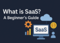 What is SaaS? A Beginner’s Guide